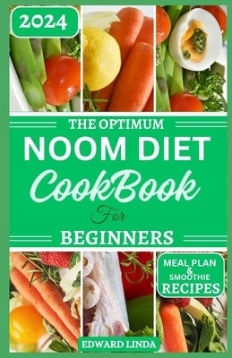 The Optimum Noom Diet Cookbook For Beginners: A Comprehensive Beginners Guide to Noom Diet with 150+ Delicious Recipes to Improve Metabolism and Lose by Linda, Edward