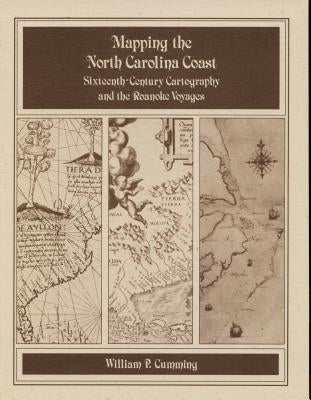 Mapping the NC Coast: Sixteenth-Century Cartography and the Roanoke Voyages by Cumming, William P.