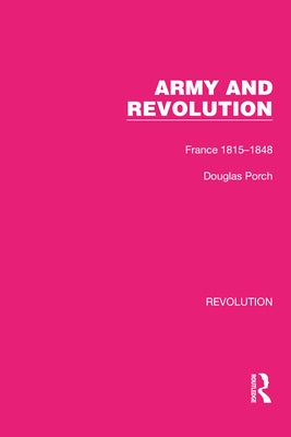 Army and Revolution: France 1815-1848 by Porch, Douglas