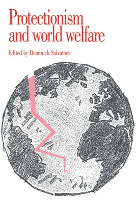 Protectionism and World Welfare by Salvatore, Dominick
