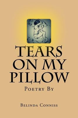 Tears On My Pillow: My thoughts through poetry by Conniss, Belinda