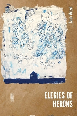 Elegies of Herons by Wetzel, Sarah