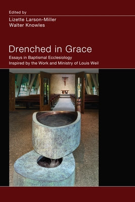 Drenched in Grace: Essays in Baptismal Ecclesiology Inspired by the Work and Ministry of Louis Weil by Larson-Miller, Lizette