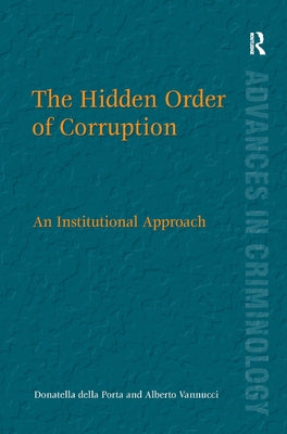 The Hidden Order of Corruption: An Institutional Approach by Porta, Donatella Della