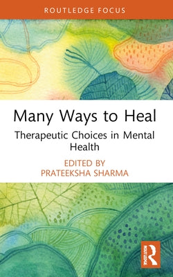 Many Ways to Heal: Therapeutic Choices in Mental Health by Sharma, Prateeksha
