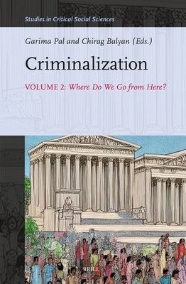 Criminalization Vol. II: Where Do We Go from Here? by Pal, Garima