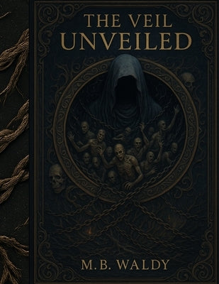 The Veil Unveiled: An Omniscient-Archon-Prime Disclosure by Waldy, Michael B.