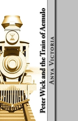 Peter Wick and the Train of Aemulo by Victoria, Anya