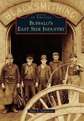 Buffalo's East Side Industry by Stephenson, Shane E.
