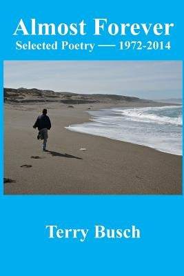 Almost Forever selected poetry by Terry Busch 1972-2014 by Busch, Terry Wayne