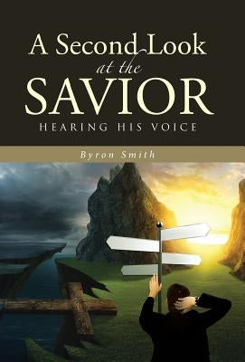 A Second Look at the Savior: Hearing His Voice by Smith, Byron