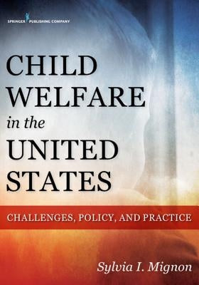 Child Welfare in the United States: Challenges, Policy, and Practice by Mignon, Sylvia I.