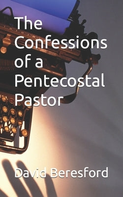The Confessions of a Pentecostal Pastor by Beresford, David