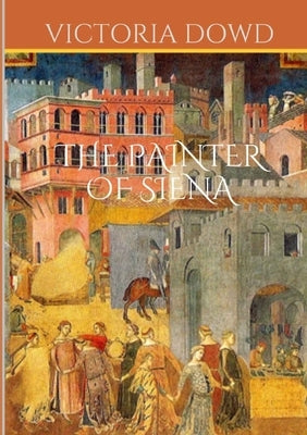 The Painter of Siena by Dowd, Victoria