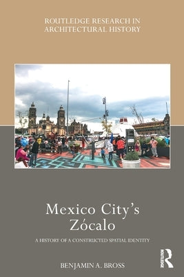Mexico City's Z?calo: A History of a Constructed Spatial Identity by Bross, Benjamin A.