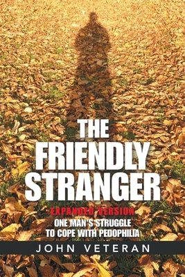The Friendly Stranger: One Man's Struggle to Cope with Pedophilia by Veteran, John