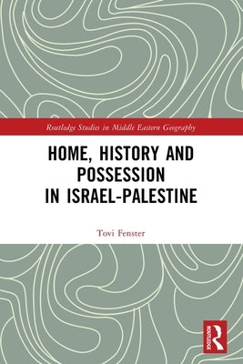 Home, History and Possession in Israel-Palestine by Fenster, Tovi