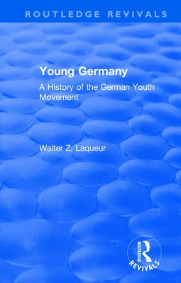 Routledge Revivals: Young Germany (1962): A History of the German Youth Movement by Laqueur, Walter