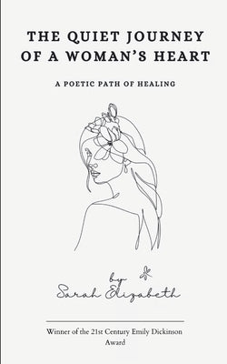 The Quiet Journey of a Woman's Heart A Poetic Path of Healing by Elizabeth, Sarah