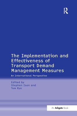 The Implementation and Effectiveness of Transport Demand Management Measures: An International Perspective by Rye, Tom