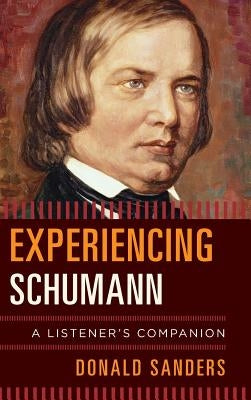 Experiencing Schumann: A Listener's Companion by Sanders, Donald