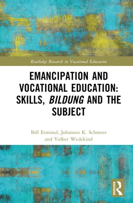 Emancipation and Vocational Education: Skills, Bildung and the Subject by Esmond, Bill