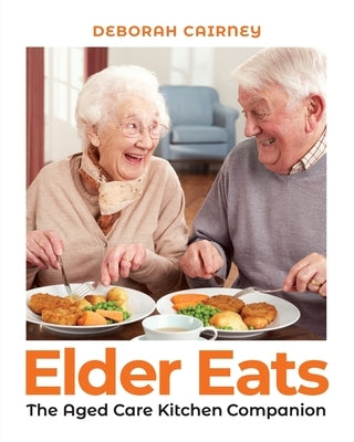 Elder Eats: The Aged Care Kitchen Companion by Cairney, Deborah