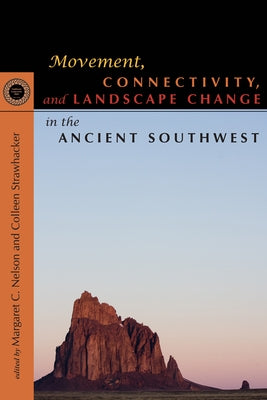 Movement, Connectivity, and Landscape Change in the Ancient Southwest by Nelson, Margaret C.