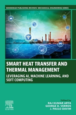 Smart Heat Transfer and Thermal Management: Leveraging Ai, Machine Learning, and Soft Computing by Arya, Raj Kumar