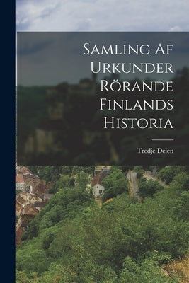 Samling af Urkunder Rörande Finlands Historia by Delen, Tredje