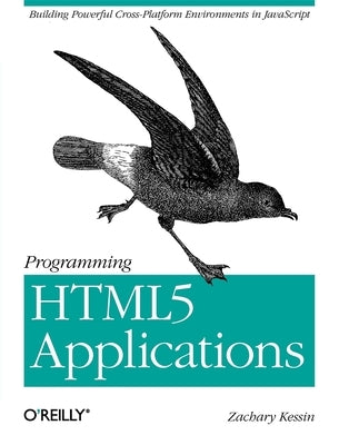 Programming HTML5 Applications: Building Powerful Cross-Platform Environments in JavaScript by Kessin, Zachary