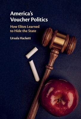 America's Voucher Politics: How Elites Learned to Hide the State by Hackett, Ursula