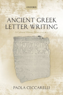 Ancient Greek Letter Writing: A Cultural History (600 Bc- 150 Bc) by Ceccarelli, Paola