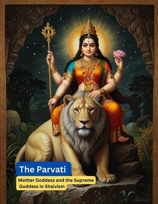 The Parvati: Mother Goddess and the Supreme Goddess in Shaivism by Bisht, Swati