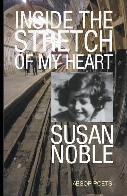 Inside the Stretch of My Heart: Poems from Morning to Night by Noble, Susan