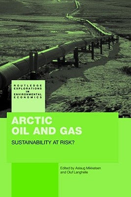 Arctic Oil and Gas: Sustainability at Risk? by Mikkelsen, Aslaug