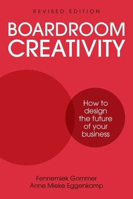 Boardroom Creativity: How to Design the Future of Your Business by Gommer, Fennemiek