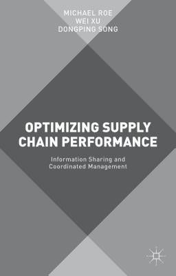Optimizing Supply Chain Performance: Information Sharing and Coordinated Management by Roe, Michael