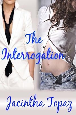 The Interrogation: A Lesbian New Adult Spanking Romance by Topaz, Jacintha