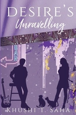 Desire's Unravelling, Book 1 in the Unravelled Duet by Saha, Khushi T.