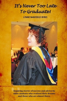 It's Never Too Late To Graduate!: Inspiring Stories of Success and Advice by Older Students by Harlemon, Maxine Lylvette Simmons