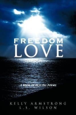Freedom Love: A Book of Healing Poems by Armstrong, Kelly