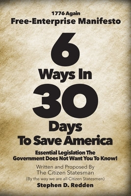 6 Ways in 30 Days to Save America: 1776 Again - Essential Legislation The Government Does Not Want You To Know! by Redden, Stephen D.