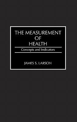 The Measurement of Health: Concepts and Indicators by Larson, James