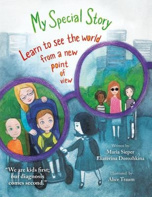 My Special Story: We are kids first; our diagnosis comes second. Look at this world differently through Alex's eyes and special glasses. by Sieper, Maria