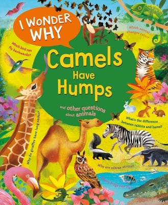 I Wonder Why Camels Have Humps: And Other Questions about Animals by Ganeri, Anita