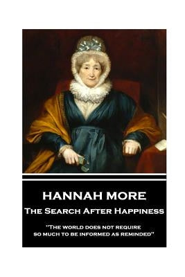 Hannah More - The Search After Happiness: "The world does not require so much to be informed as reminded" by More, Hannah