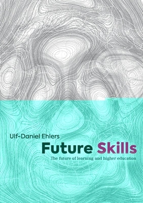 Future Skills: The Future of Learning and Higher Education by Ehlers, Ulf-Daniel