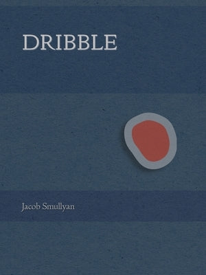 Dribble: A Poem by Smullyan, Jacob