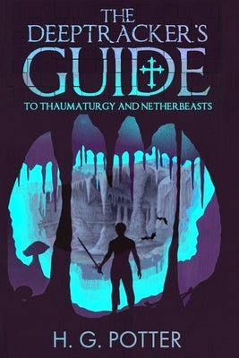 The DeepTracker's Guide: to Thaumaturgy and Netherbeasts by Potter, Harry